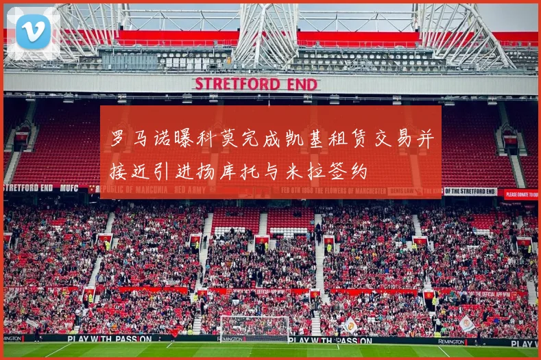 罗马诺曝科莫完成凯基租赁交易并接近引进扬库托与米拉签约